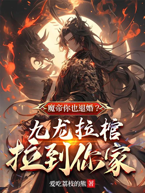 魔帝你也退婚九龙拉棺拉到你家苏魔